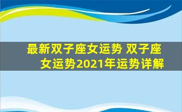 最新双子座女运势 双子座女运势2021年运势详解